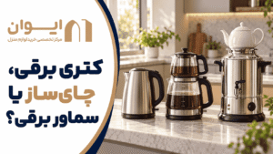 راهنمای انتخاب و خرید کتری برقی، چای ساز یا سماور برقی - ایران 1405