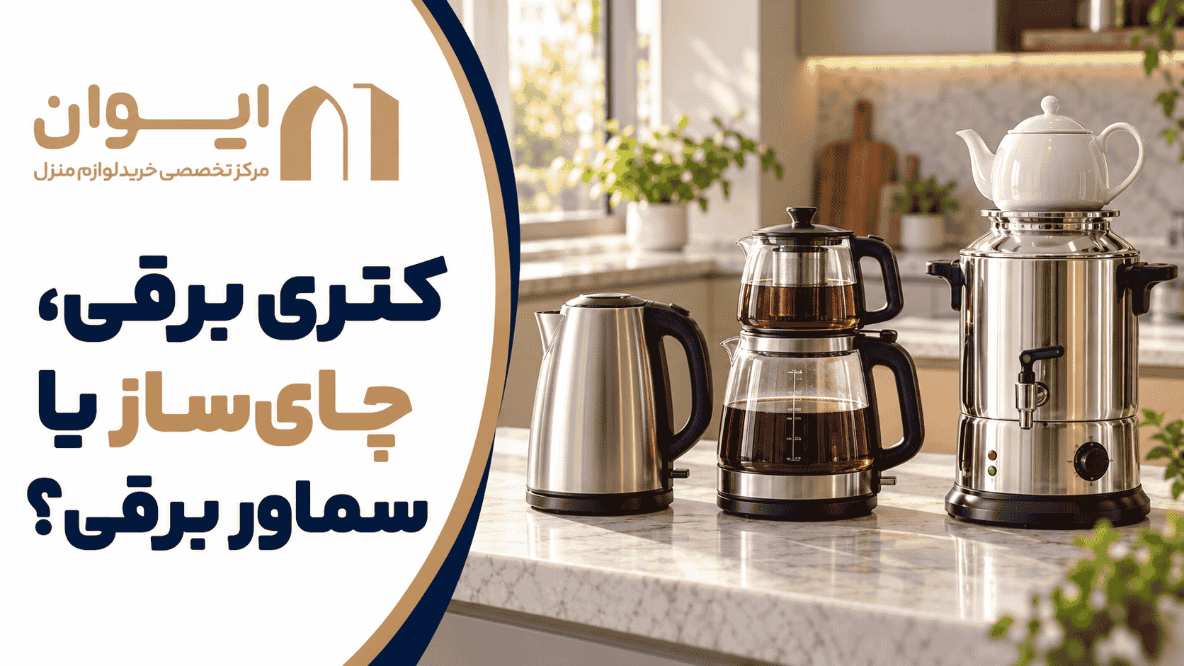 راهنمای انتخاب و خرید کتری برقی، چای ساز یا سماور برقی - ایران 1405